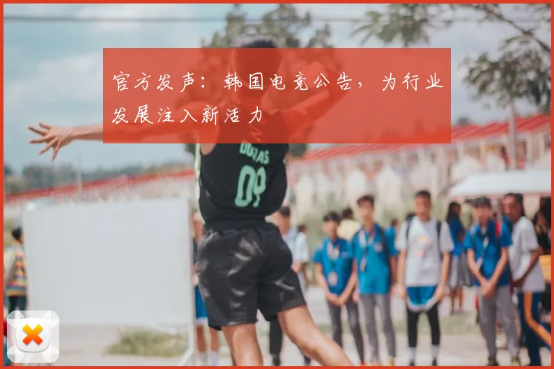 官方发声：韩国电竞公告，为行业发展注入新活力