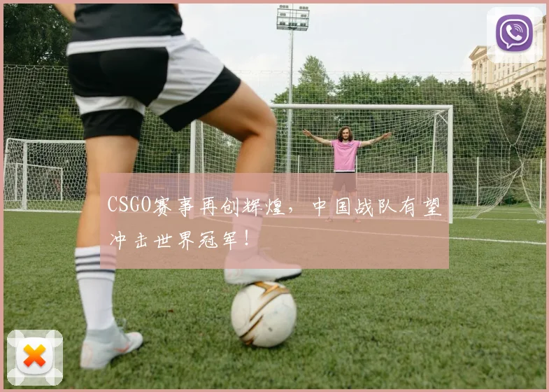 CSGO赛事再创辉煌,中国战队有望冲击世界冠军!