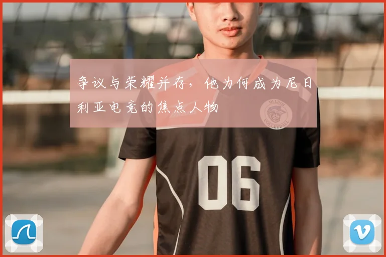争议与荣耀并存,他为何成为尼日利亚电竞的焦点人物
